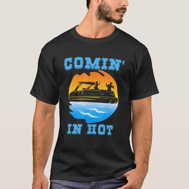 Comin In Hot Pontoon Boat Boating Lake Pontoon Com T-Shirt (Front)