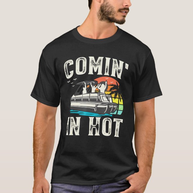 Comin In Hot - Pontoon Boat Pontooning Party Boat T-Shirt (Front)