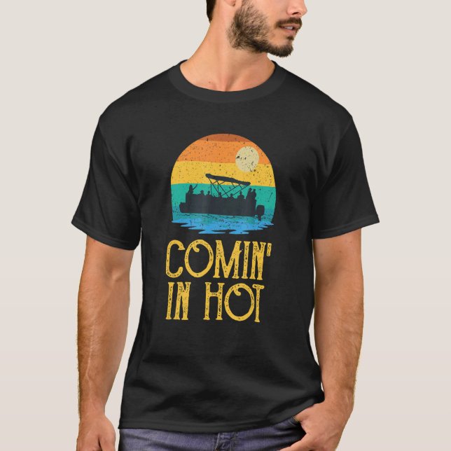 Comin In Hot Pontoon Boat Retro Pontooning Boating T-Shirt (Front)