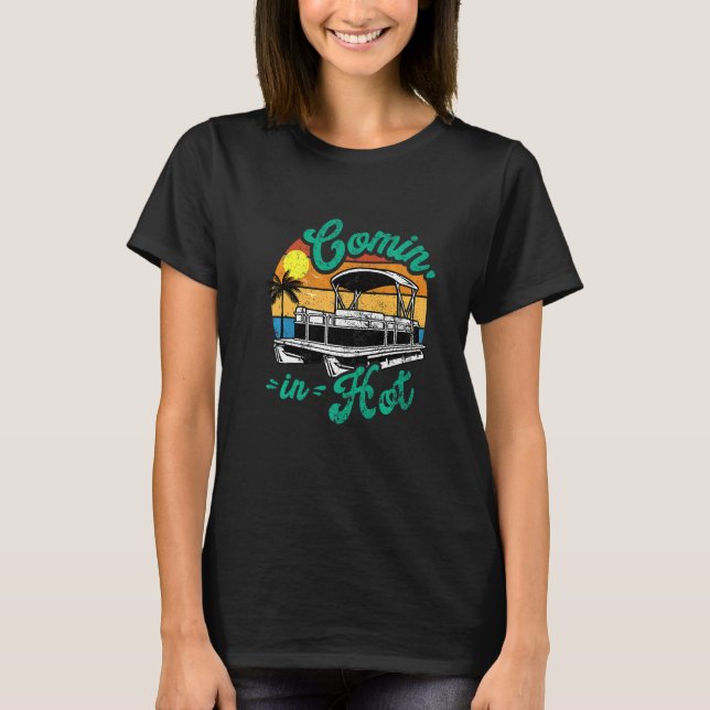 Comin In Hot Pontoon  Boating Lake Pontooning For  T-Shirt (Front)