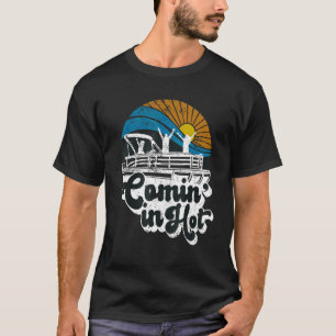 Comin In Hot Pontoon  Boating Lake Pontooning T-Shirt