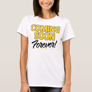 COMING SOON... FOREVER! HEAVEN! ETERNITY! T-Shirt