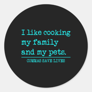 Commas Save Lives Like Cooking Family And Pets Classic Round Sticker