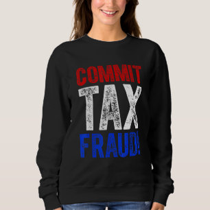 Commit Tax Fraud Political_3 Sweatshirt
