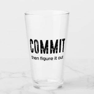 Commit Then Figure It Out Glass