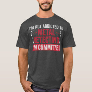 Committed To Metal Detecting Funny Metal Detectori T-Shirt