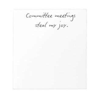 Committee Meetings Steal My Joy | Faculty Humor No Notepad
