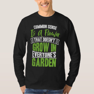 Common Sense A Flower That Doesn't Grow In Everyon T-Shirt