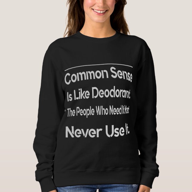 Common Sense Is Like Deodorant  Humourous Sweatshirt (Front)