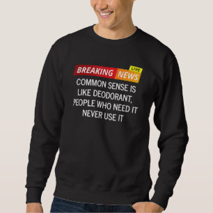 Common Sense Is Like Deodorant People Who Need It  Sweatshirt