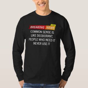 Common Sense Is Like Deodorant People Who Need It T-Shirt