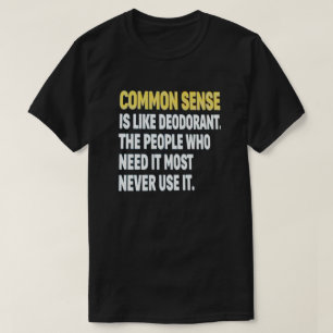 COMMON SENSE IS LIKE DEODORANT T-Shirt