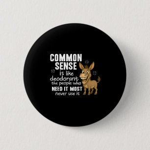 Common Sense Is Like Deodorant The People Who Need 6 Cm Round Badge