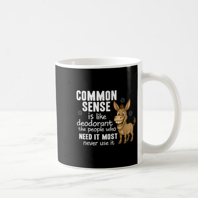 Common Sense Is Like Deodorant The People Who Need Coffee Mug (Right)