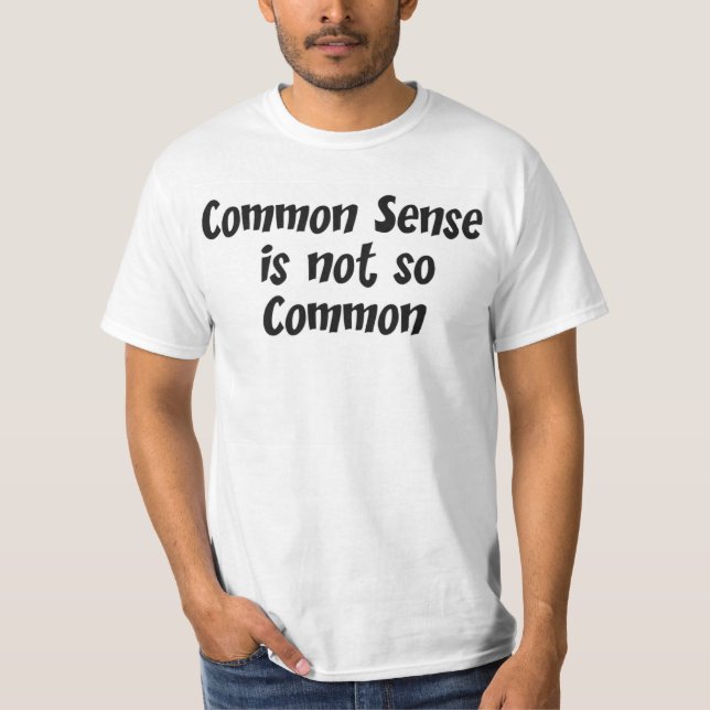 Common Sense is not so Common T-Shirt (Front)
