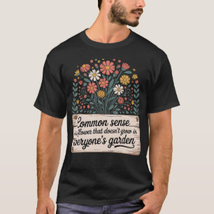 Common Sense Not In Everyones Garden --- T-Shirt