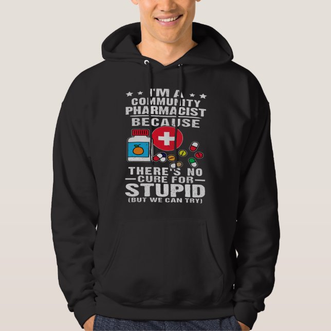 Community Pharmacist There s No Cure For Stupid Hoodie (Front)