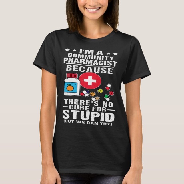 Community Pharmacist There s No Cure For Stupid T-Shirt (Front)