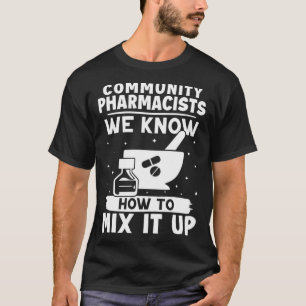 Community Pharmacists We Know How To Mix It Up T-Shirt