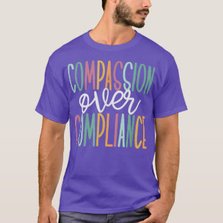 Compassion Over Compliance  T-Shirt
