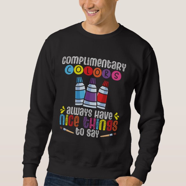 Complementary Colors Always Have Nice Things To Sa Sweatshirt (Front)