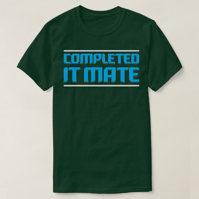Completed it Mate Quote T-Shirt (Design Front)