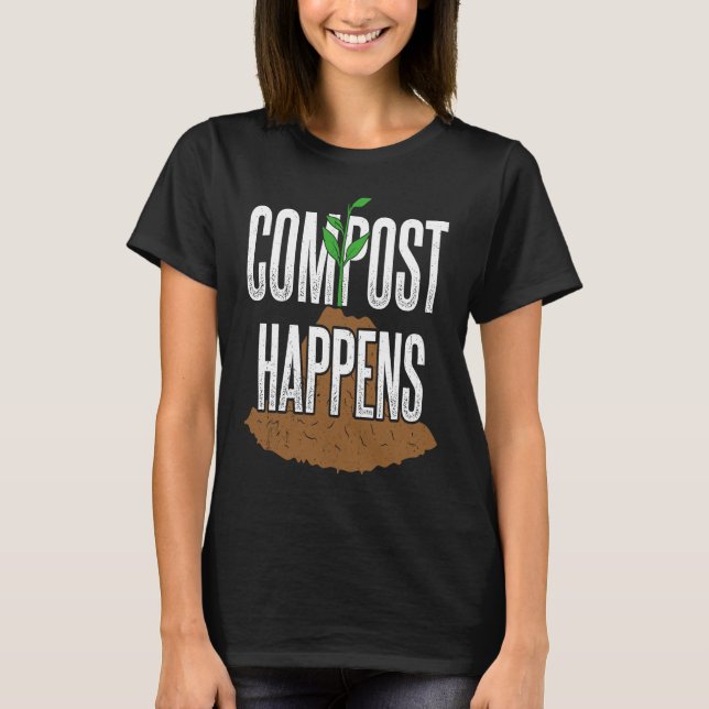 Compost happens  gardening plants gardener landsca T-Shirt (Front)