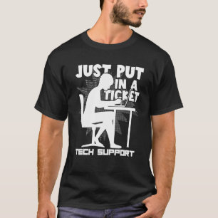 Computer Coding Just Put In A Ticket Technical Sup T-Shirt