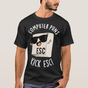 Computer Puns Kick Esc Funny Keyboard Pun T-Shirt