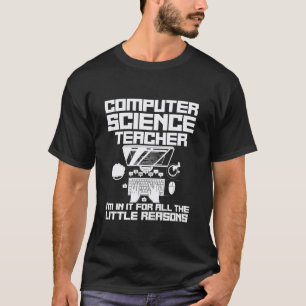 Computer Science Teacher In It For The Little Reas T-Shirt