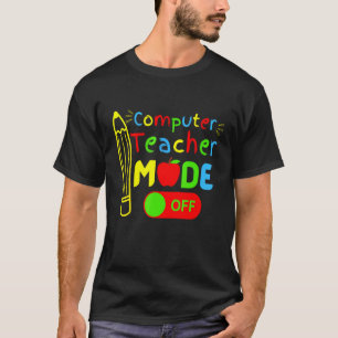 Computer Science Teacher mode off last day of scho T-Shirt