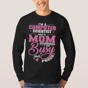 Computer Scientist and a Mum I'm busy and Proud T-Shirt