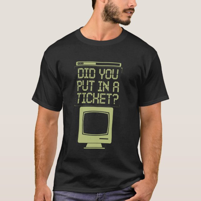 Computer Support Did You Put In A Ticket T-Shirt (Front)
