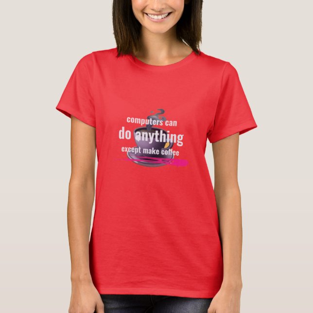 Computers can do anything except make coffee T-Shirt (Front)