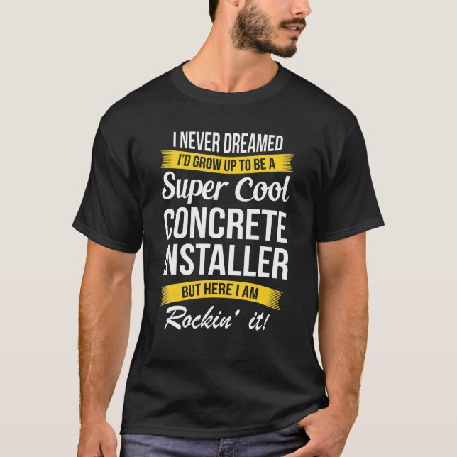Concrete Installer Shirt I Never Dreamed Funny (Front)