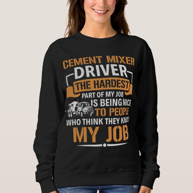 Concrete Mixer The Hardest Part Of My Job Cement M Sweatshirt (Front)