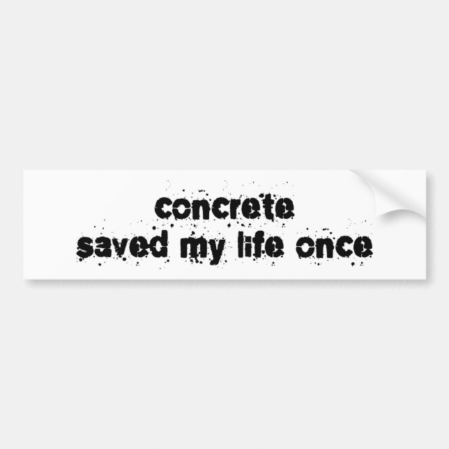 Concrete Saved My Life Once Bumper Sticker (Front)