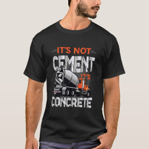 Concrete Truck Driver It´s Not Cement It´s Concret T-Shirt