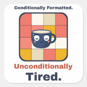 Conditionally Formatted. Unconditionally Tired. Square Sticker