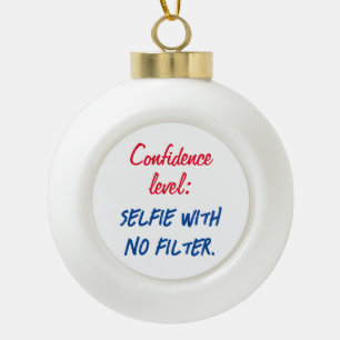 Confidence level: Selfie with no filter Ceramic Ball Christmas Ornament