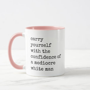 confidence of a mediocre white man quote	 mug