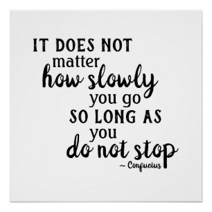 Confucius Quote Not Matter How Slowly Do Not Stop Poster