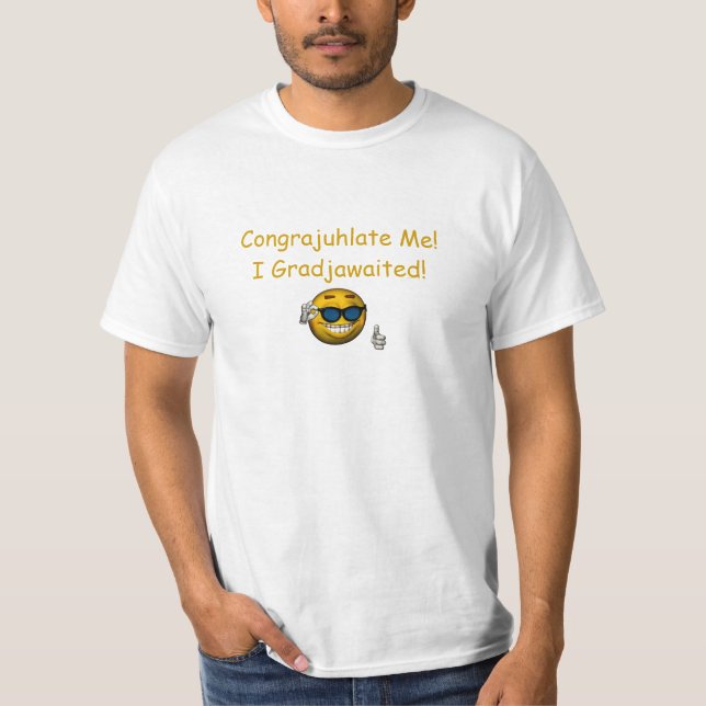 "Congrajuhlate Me! I Gradjawaited!" T-Shirt (Front)