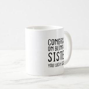 Congrats On Being My Sister You Lucky Coffee Mug