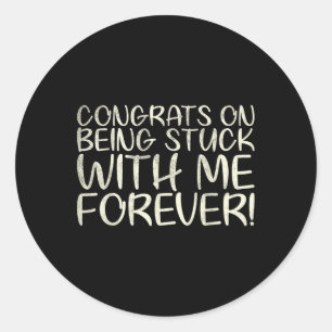 Congrats On Being Stuck With Me Forever For Bride  Classic Round Sticker