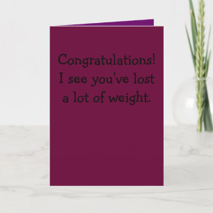 Congratulations!I see you've lost a lot of weight. Card