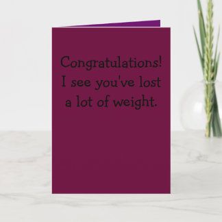 Congratulations!I see you've lost a lot of weight. Card