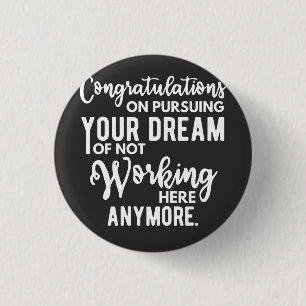 Congratulations on pursuing your dream of not work 3 cm round badge