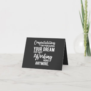Congratulations on pursuing your dream of not work card