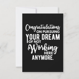 Congratulations on pursuing your dream of not work card